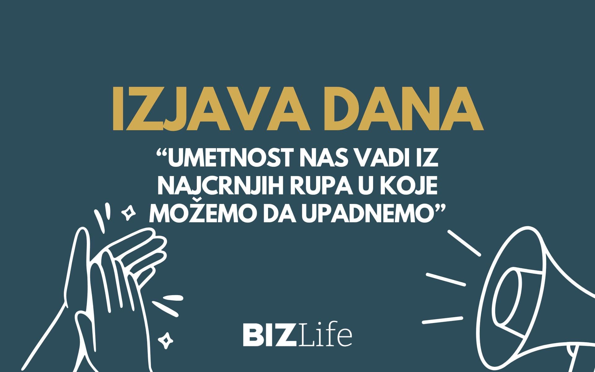 IZJAVA DANA: „Umetnost nas vadi iz najcrnjih rupa u koje možemo da upadnemo“