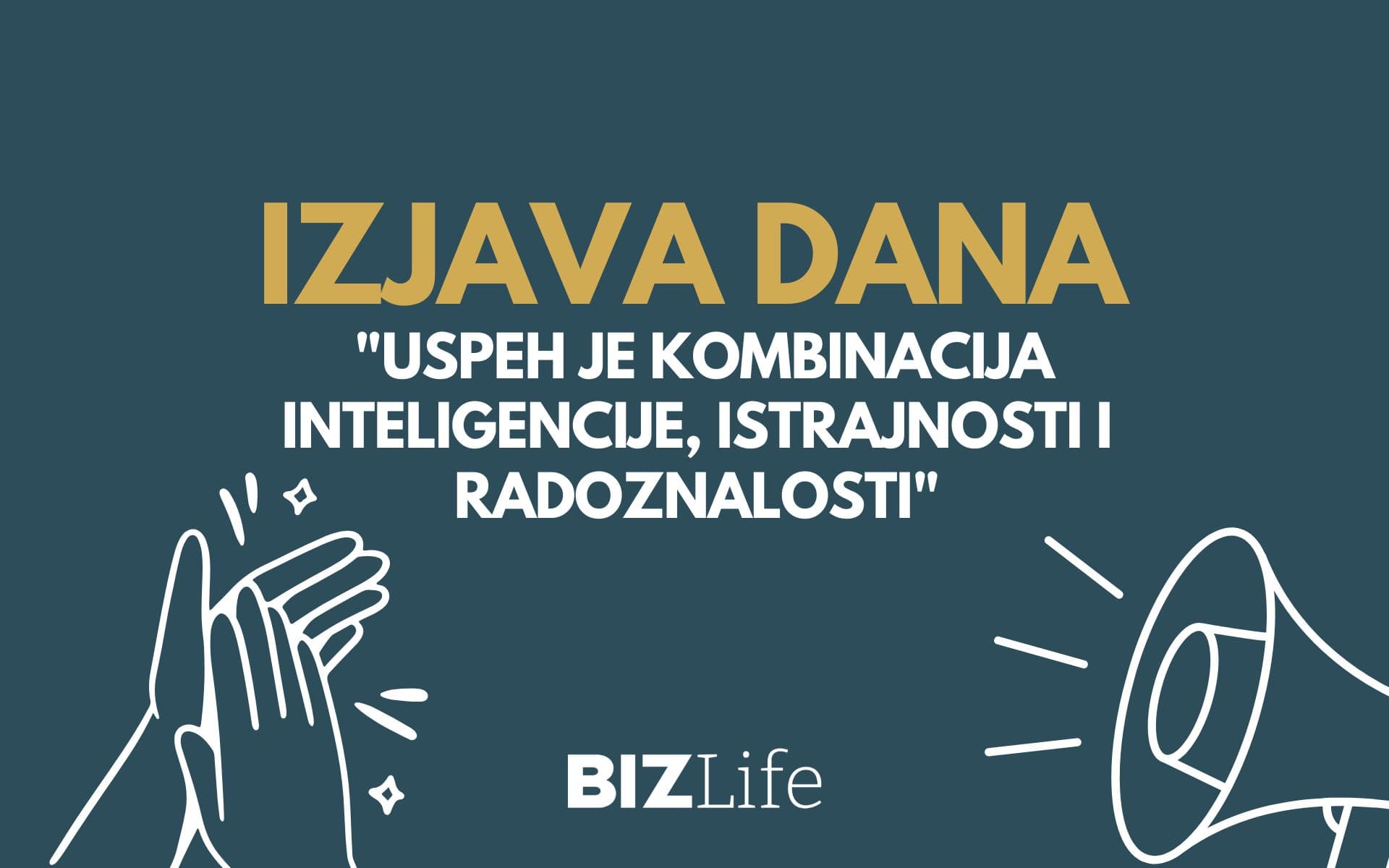 IZJAVA DANA: „Uspeh je kombinacija inteligencije, istrajnosti i radoznalosti“