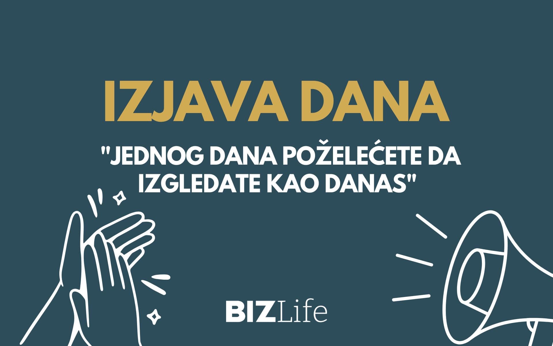IZJAVA DANA: Jednog dana poželećete da izgledate kao danas